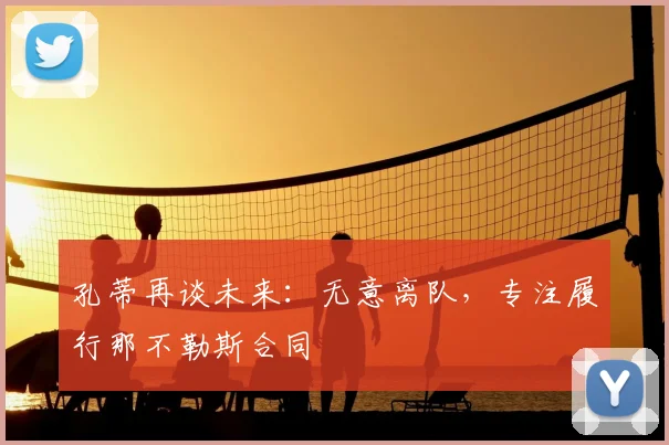孔蒂再谈未来：无意离队，专注履行那不勒斯合同