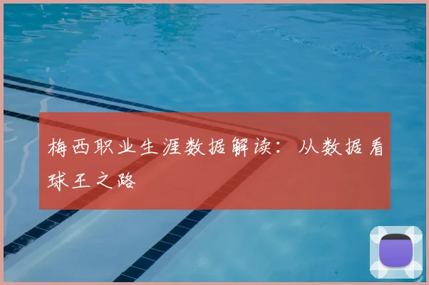 梅西职业生涯数据解读：从数据看球王之路